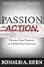 Passion In Action: Pursue Your Passion To Create Your Success