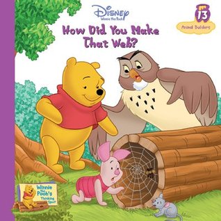 How Did You Make That Web? Animal Builders (Winnie The Pooh's Thinking Spot, #13)