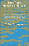 Little Turtle (Me-she-kin-no-quah): the great chief of the Miami Indian nation, being a sketch of his life, together with that of William Wells and some noted descendants