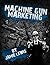 Machine Gun Marketing: Easy...