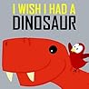 I Wish I Had a Dinosaur by V. Moua