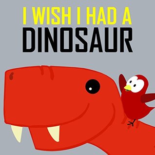 I Wish I Had a Dinosaur (Kindle Edition)
