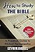 How To Study The Bible: A P...