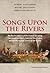 Songs Upon the Rivers: The Buried History of the French-Speaking Canadiens and Métis from the Great Lakes and the Mississippi across to the Pacific