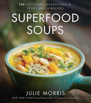 Superfood Soups: 100 Delicious, Energizing & Plant-based Recipes - A Cookbook (Julie Morris's Superfoods, 5)