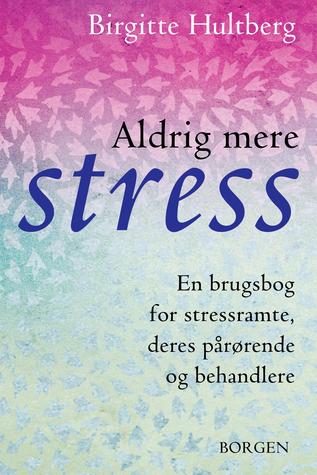 Aldrig mere stress: En brugsbog for stressramte, deres pårørende og behandlere