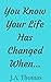 You Know You Have Changed Your Life When... by J.A. Thomas