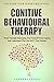 Cognitive Behavioral Therapy: Break Through Depression, Free Yourself From Anxiety, And Understand Why You Don't "Feel Normal" - UNLEASH YOUR INNER GREATNESS