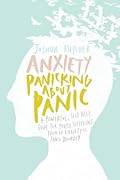 Anxiety: Panicking about Panic: A Powerful, Self-Help Guide for Those Suffering from an Anxiety or Panic Disorder