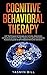 Cognitive Behavioral Therapy: CBT Techniques to Manage Your Anxiety, Depression, Compulsive Behavior, PTSD, Negative Thoughts and Phobias.: A Practical Guide To Self Empowerment and Liberation