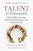 Talent is Overrated by Geoff Colvin Talent is Overrated by Geoff Colvin