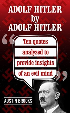 Adolf Hitler by Adolf Hitler : Ten quotes analyzed to provide insights of an evil mind. Trying to understand the nature of evil through the Nazi dictator own words (Kindle Edition)