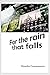 For the rain that falls