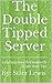 The Double Tipped Server: L...