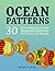 Ocean Patterns: 30 Stress Relieving Ocean Inspired Patterns for Creative Art Therapy (ocean design, sea life, stress relief)