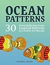 Ocean Patterns: 30 Stress Relieving Ocean Inspired Patterns for Creative Art Therapy (ocean design, sea life, stress relief)