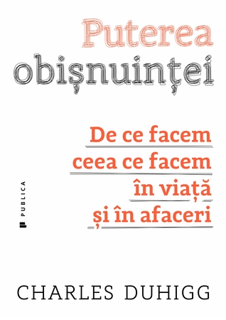 Puterea obişnuinţei. De ce facem ceea ce facem în viaţă şi în afaceri