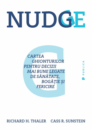 Nudge. Cartea ghionturilor pentru decizii mai bune legate de sănătate, bogăţie şi fericire