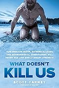 What Doesn't Kill Us: How Freezing Water, Extreme Altitude, and Environmental Conditioning Will Renew Our Lost Evolutionary Strength