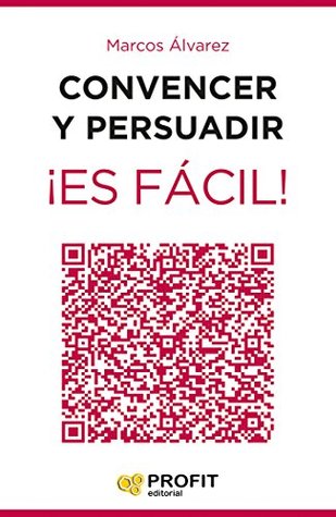 Portada de Convencer y persuadir ¡Es fácil!: 23 estrategias para que los demás quieran hacer lo que tú quieres que hagan, de Marcos Álvarez Orozco