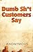 Dumb Sh*t Customers Say