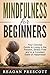 Mindfulness For Beginners: Your Concise Guide to Living in the Present, Stress Free and in a Constant State of Happiness