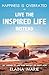 Happiness is Overrated - Live the Inspired Life Instead: Get Inspired to Live Your Happiest Life Right Now