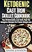 Ketogenic Cast Iron Skillet Cookbook: Top 35 Delectable, Low Carb, High Fat Ketogenic Recipes For Proven Weight Loss