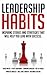Leadership Habits: Inspiring Stories and Strategies That Will Help You Lead With Success