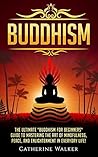Buddhism: The Ultimate “Buddhism For Beginners” Guide To Mastering The Art Of Mindfulness, Peace, And Enlightenment In Everyday Life! (Meditation, Yoga, Zen Buddhism, Buddha, Inner Peace)