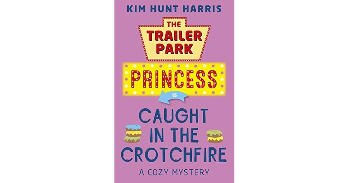 Caught in the Crotchfire A Trailer Park Princess Cozy Mystery Book 3