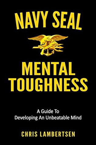 Navy SEAL Mental Toughness: A Guide To Developing An Unbeatable Mind (Special Operations Series Book 1)
