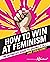 How to Win at Feminism: The...