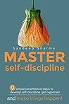 Master Self-Discipline: Simple and Effective Steps to Develop Self Discipline, Get Organized, and Make Things Happen! (Willpower, Stress Management, Self ... (Self Improvement And Motivational Book 1)