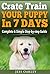 Puppy Training: Dog Training - CRATE TRAIN YOUR PUPPY IN JUST 7 Days: Complete Step-by-Step Guide (Puppy Training, Dog Training, Crate Training, Puppy ... Dog Obedience, Tricks, Command Training)