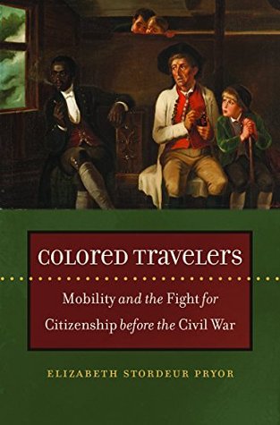Colored Travelers: Mobility and the Fight for Citizenship Before the Civil War (John Hope Franklin Series in African American History and Culture)