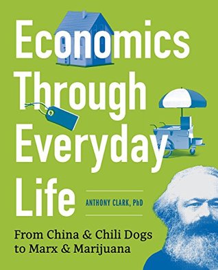 Economics Through Everyday Life: From China and Chili Dogs to Marx and Marijuana (Kindle Edition)