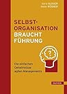 Selbstorganisation braucht Führung: Die einfachen Geheimnisse agilen Managements Selbstorganisation braucht Führung: Die einfachen Geheimnisse agilen Managements