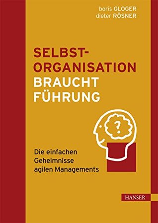 Selbstorganisation braucht Führung: Die einfachen Geheimnisse agilen Managements (Kindle Edition)