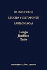 Dafnis y Cloe. Leucipa y Clitofonte. Babiloniacas