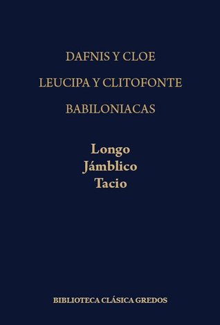 Dafnis y Cloe. Leucipa y Clitofonte. Babiloniacas