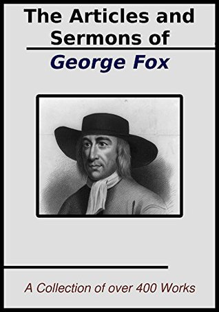The Sermons and Articles of George Fox: A Collection of over 400 Works