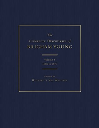 The Complete Discourses of Brigham Young: Volume 5, 1868 to 1877 (Kindle Edition)