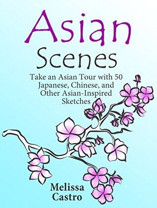 Asian Scenes: Take an Asian Tour with 50 Japanese, Chinese, and Other Asian-Inspired Sketches (Stress-Relief Meditation)