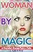 Woman By Magic: A Gender-Swap Fairy-Tale of occult erotica and magical transformation.