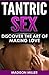 Tantric Sex: Discover the Art of Making Love (sex, sex positions, tantric sex, sex guide)