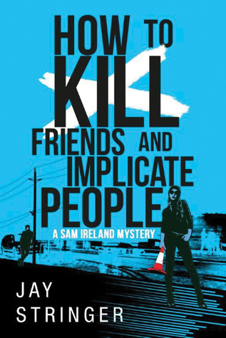 How to Kill Friends and Implicate People (Sam Ireland Mysteries #2)