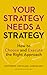 Your Strategy Needs a Strategy: How to Choose and Execute the Right Approach