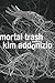 Mortal Trash by Kim Addonizio Mortal Trash by Kim Addonizio