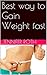 Best way to Gain Weight fast by Jennifer Roth